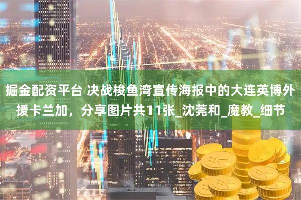 掘金配资平台 决战梭鱼湾宣传海报中的大连英博外援卡兰加，分享图片共11张_沈莞和_魔教_细节