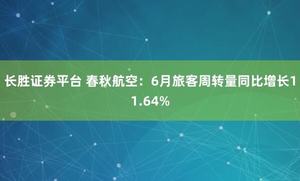 长胜证券平台 春秋航空：6月旅客周转量同比增长11.64%