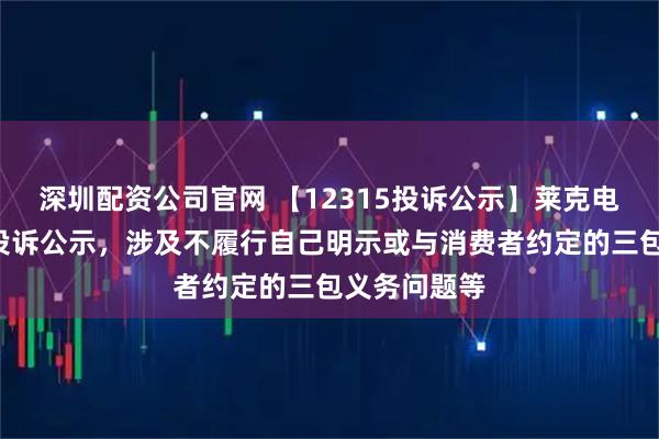 深圳配资公司官网 【12315投诉公示】莱克电气新增2件投诉公示，涉及不履行自己明示或与消费者约定的三包义务问题等