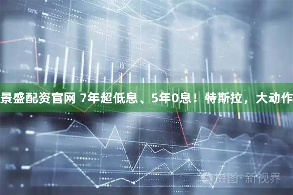 景盛配资官网 7年超低息、5年0息！特斯拉，大动作