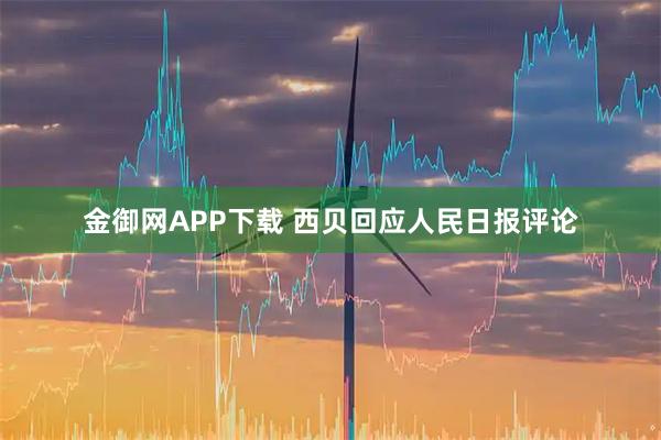 金御网APP下载 西贝回应人民日报评论