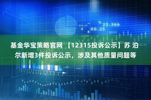 基金华宝策略官网 【12315投诉公示】苏 泊 尔新增3件投诉公示，涉及其他质量问题等